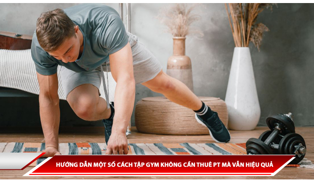 HƯỚNG DẪN MỘT SỐ CÁCH TẬP GYM KHÔNG CẦN THUÊ PT MÀ VẪN HIỆU QUẢ